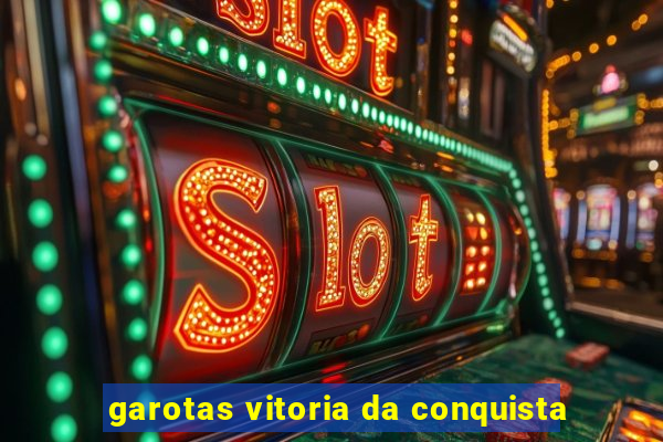 garotas vitoria da conquista